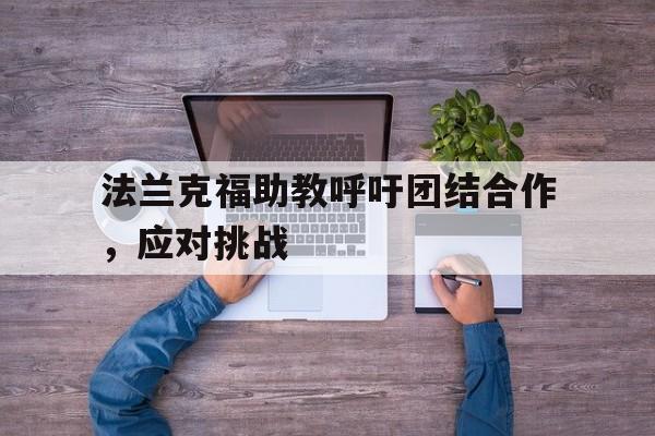 法兰克福助教呼吁团结合作,应对挑战 法兰克福助教呼吁团结合作,应对挑战